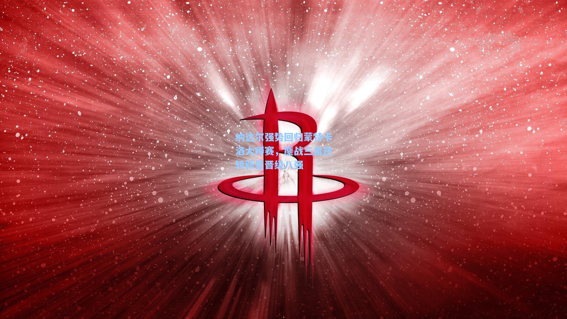 纳达尔强势回归蒙特卡洛大师赛，鏖战三盘逆转新星晋级八强