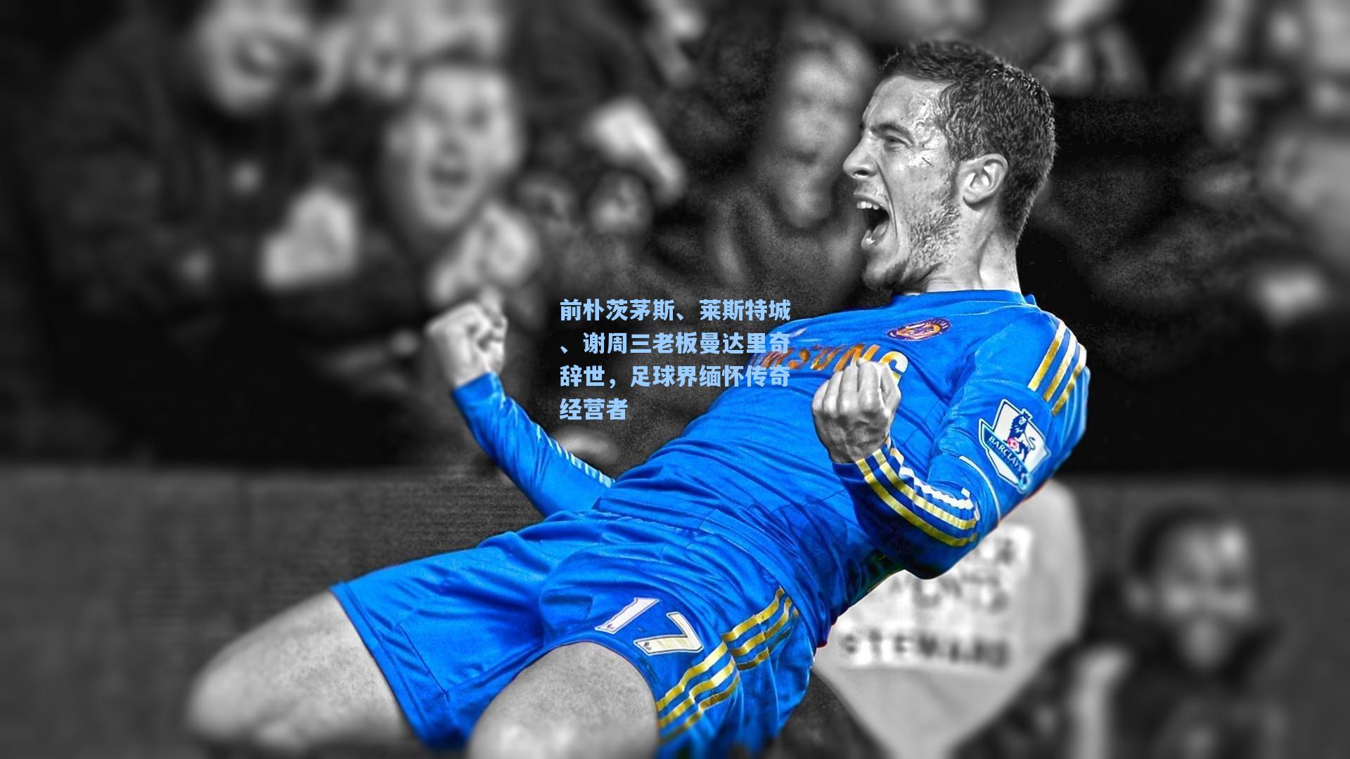 前朴茨茅斯、莱斯特城、谢周三老板曼达里奇辞世，足球界缅怀传奇经营者