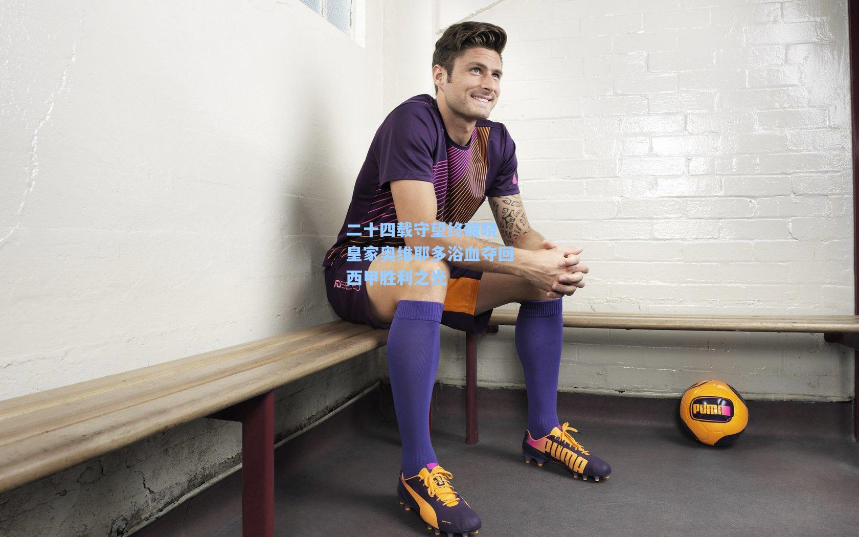 二十四载守望终破晓 皇家奥维耶多浴血夺回西甲胜利之光