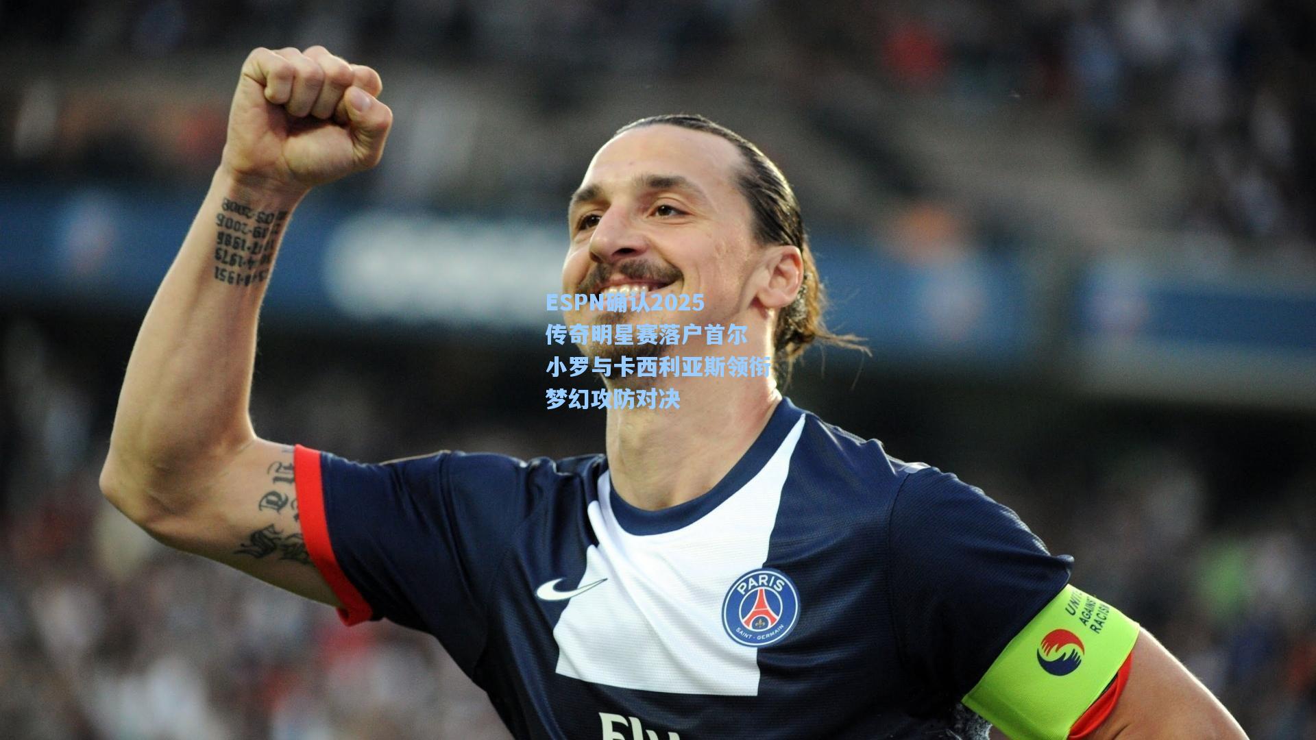 ESPN确认2025传奇明星赛落户首尔 小罗与卡西利亚斯领衔梦幻攻防对决