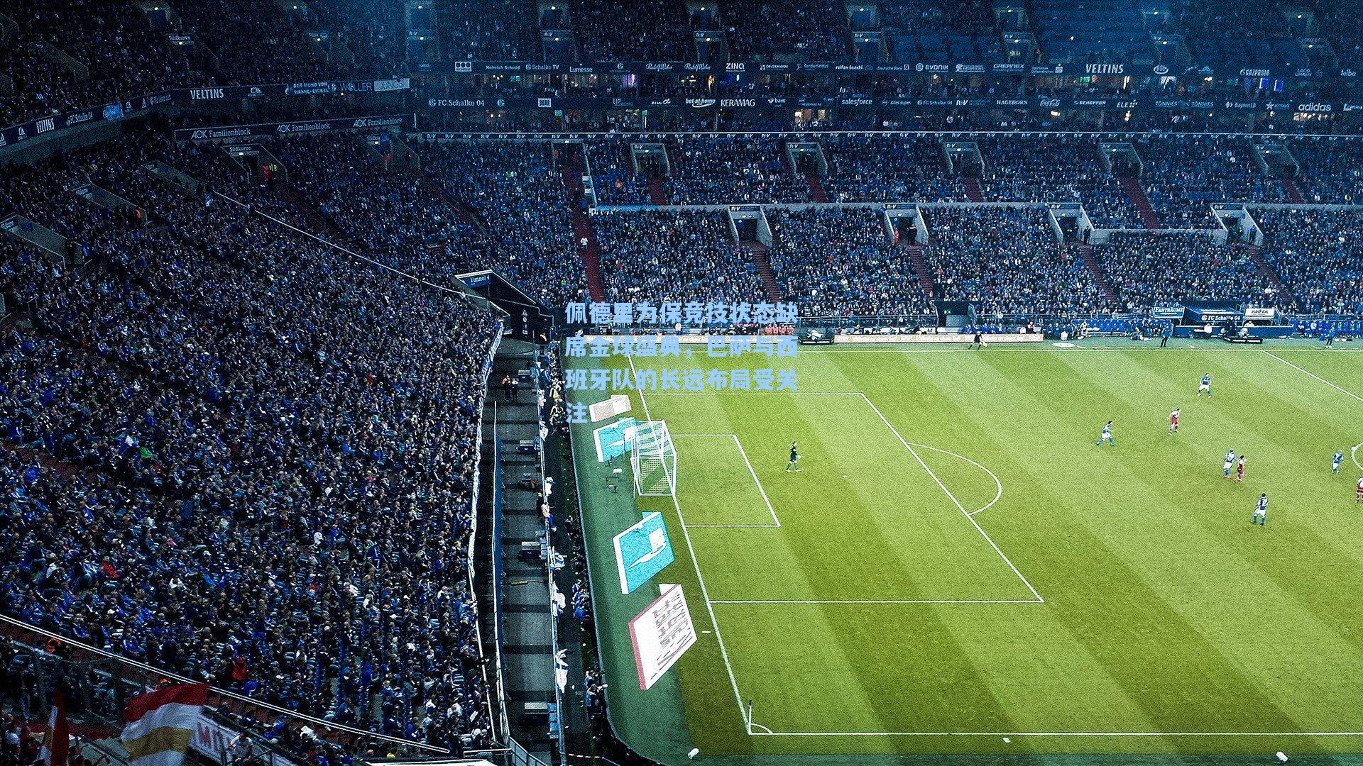 佩德里为保竞技状态缺席金球盛典，巴萨与西班牙队的长远布局受关注