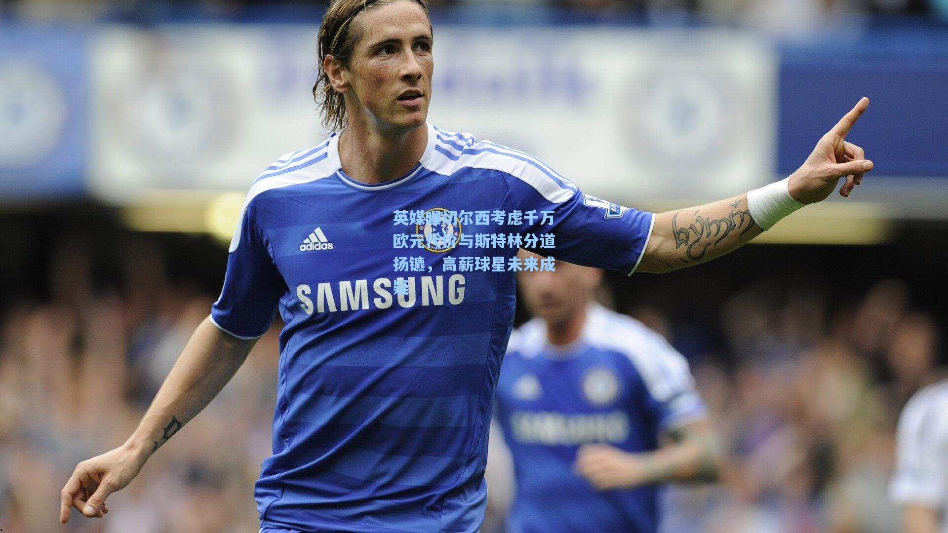 英媒曝切尔西考虑千万欧元代价与斯特林分道扬镳，高薪球星未来成疑