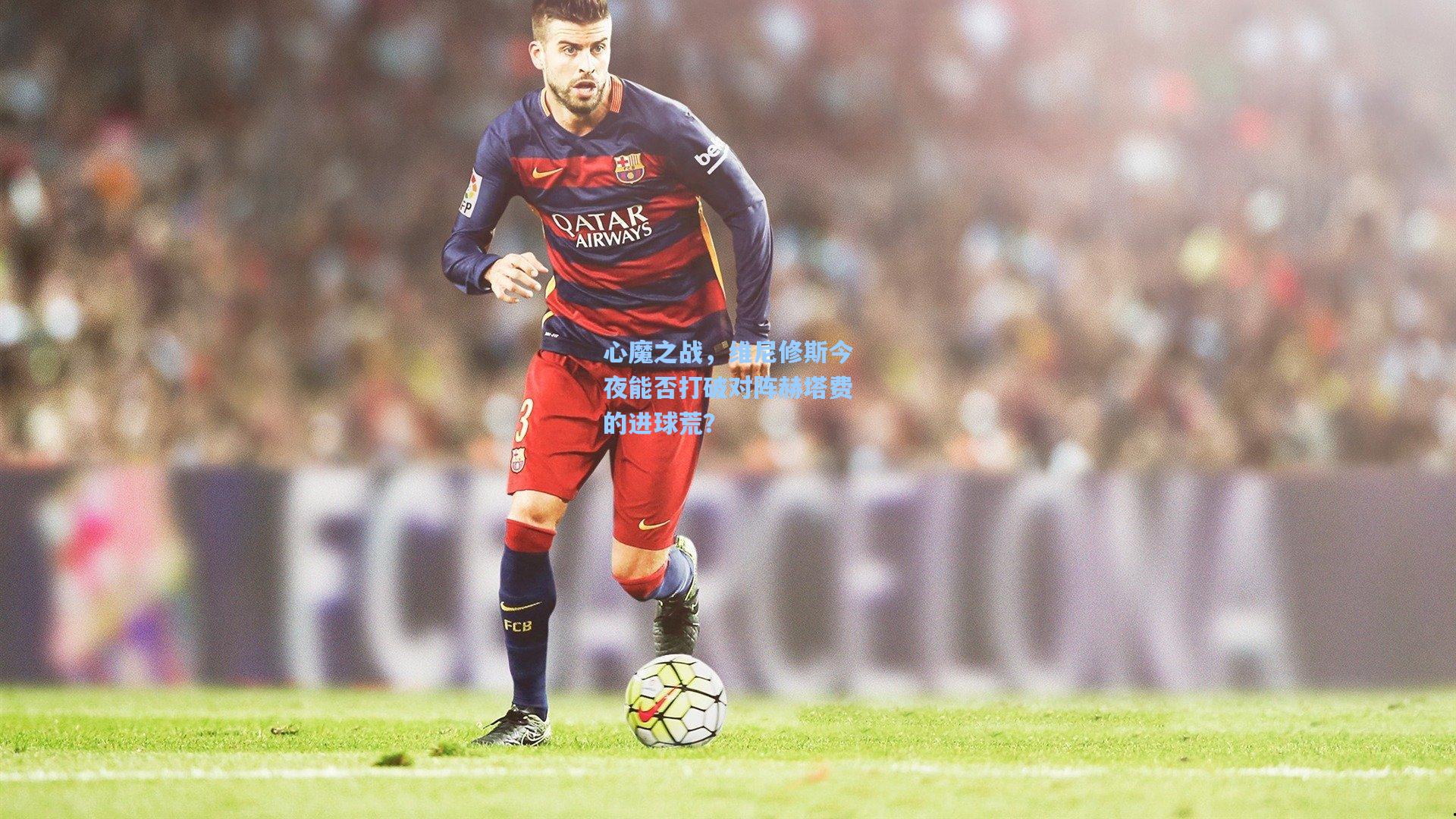 心魔之战，维尼修斯今夜能否打破对阵赫塔费的进球荒？