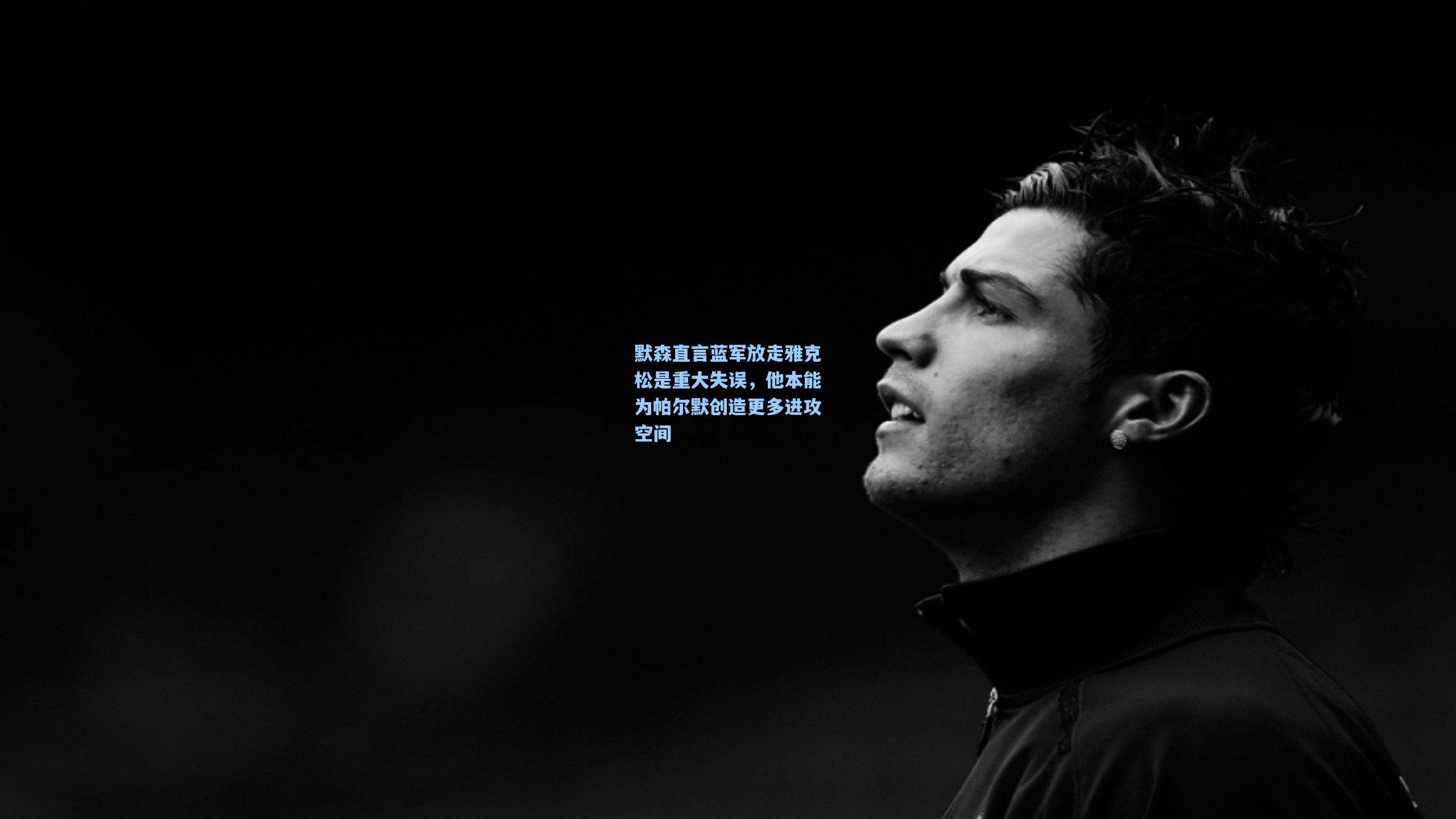 默森直言蓝军放走雅克松是重大失误，他本能为帕尔默创造更多进攻空间