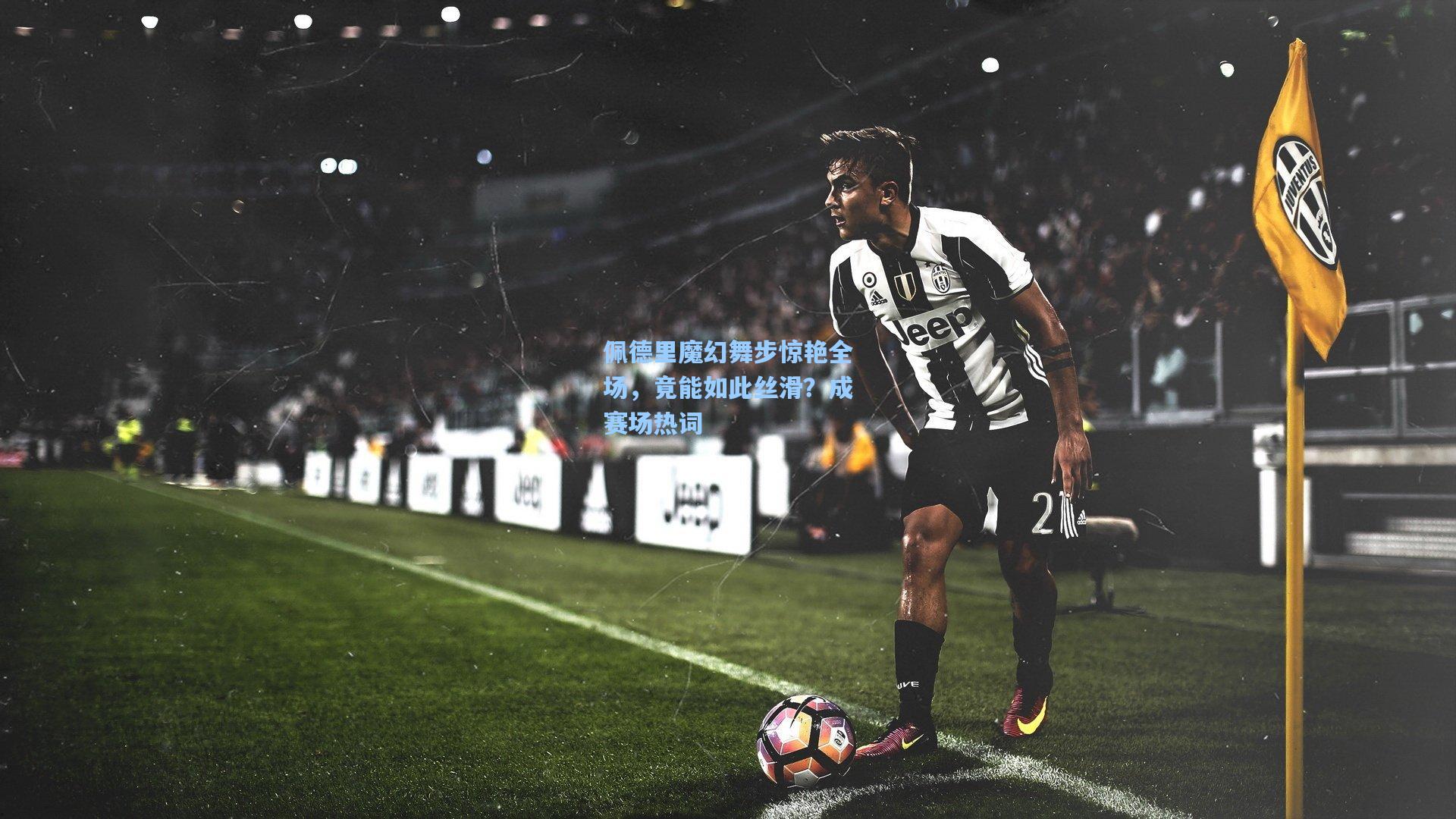 佩德里魔幻舞步惊艳全场，竟能如此丝滑？成赛场热词